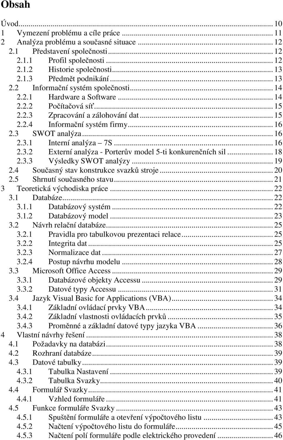 .. 16 2.3 SWOT analýza... 16 2.3.1 Interní analýza 7S... 16 2.3.2 Externí analýza - Porterův model 5-ti konkurenčních sil... 18 2.3.3 Výsledky SWOT analýzy... 19 2.