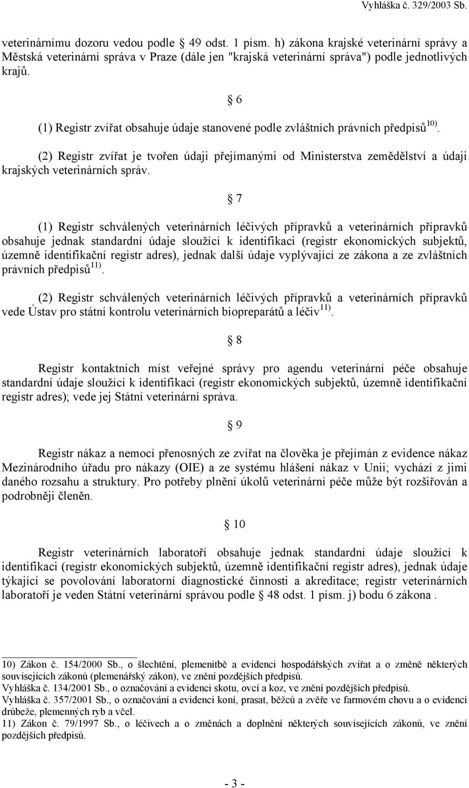 7 (1) Registr schválených veterinárních léčivých přípravků a veterinárních přípravků obsahuje jednak standardní údaje sloužící k identifikaci (registr ekonomických subjektů, územně identifikační