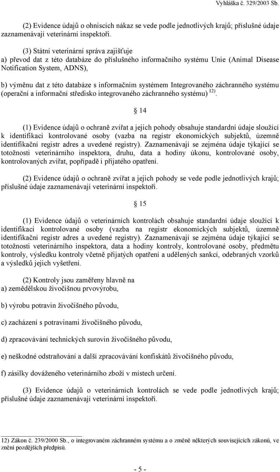 systémem Integrovaného záchranného systému (operační a informační středisko integrovaného záchranného systému) 12).