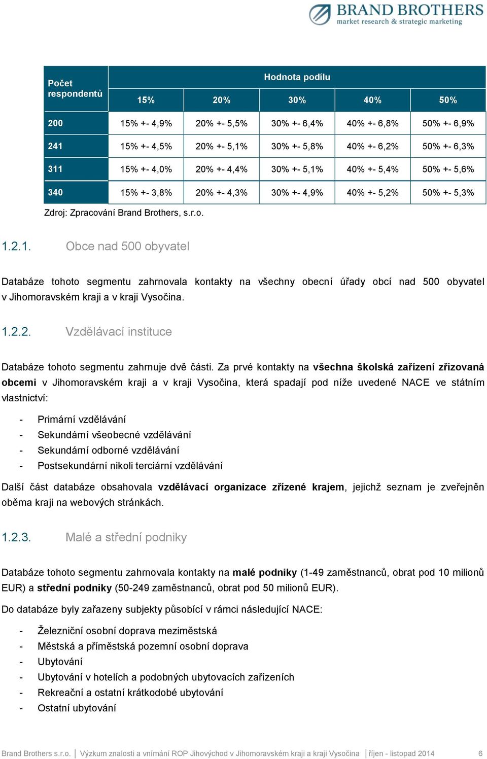 1.2.2. Vzdělávací instituce Databáze tohoto segmentu zahrnuje dvě části.