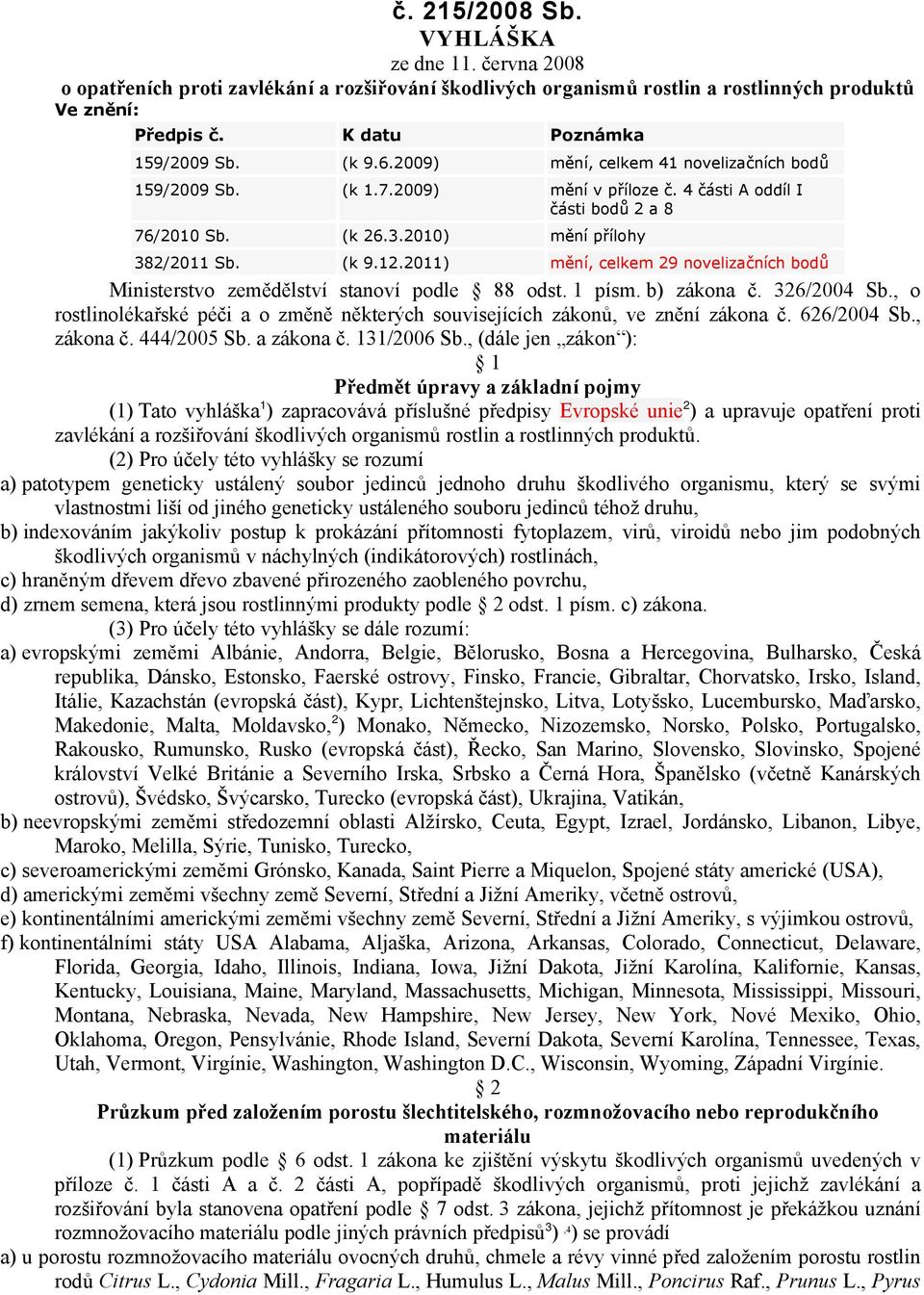 2011) mění, celkem 29 novelizačních bodů Ministerstvo zemědělství stanoví podle 88 odst. 1 písm. b) zákona č. 326/2004 Sb.