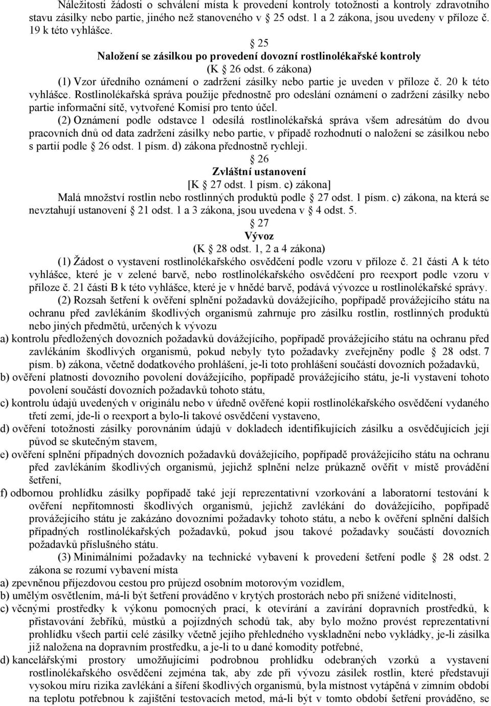 20 k této vyhlášce. Rostlinolékařská správa použije přednostně pro odeslání oznámení o zadržení zásilky nebo partie informační sítě, vytvořené Komisí pro tento účel.