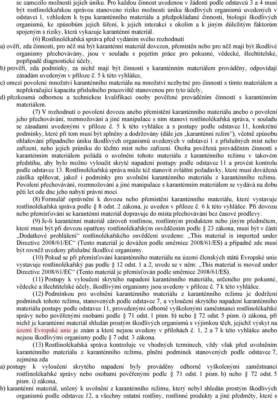 materiálu a předpokládané činnosti, biologii škodlivých organismů, ke způsobům jejich šíření, k jejich interakci s okolím a k jiným důležitým faktorům spojeným s riziky, která vykazuje karanténní