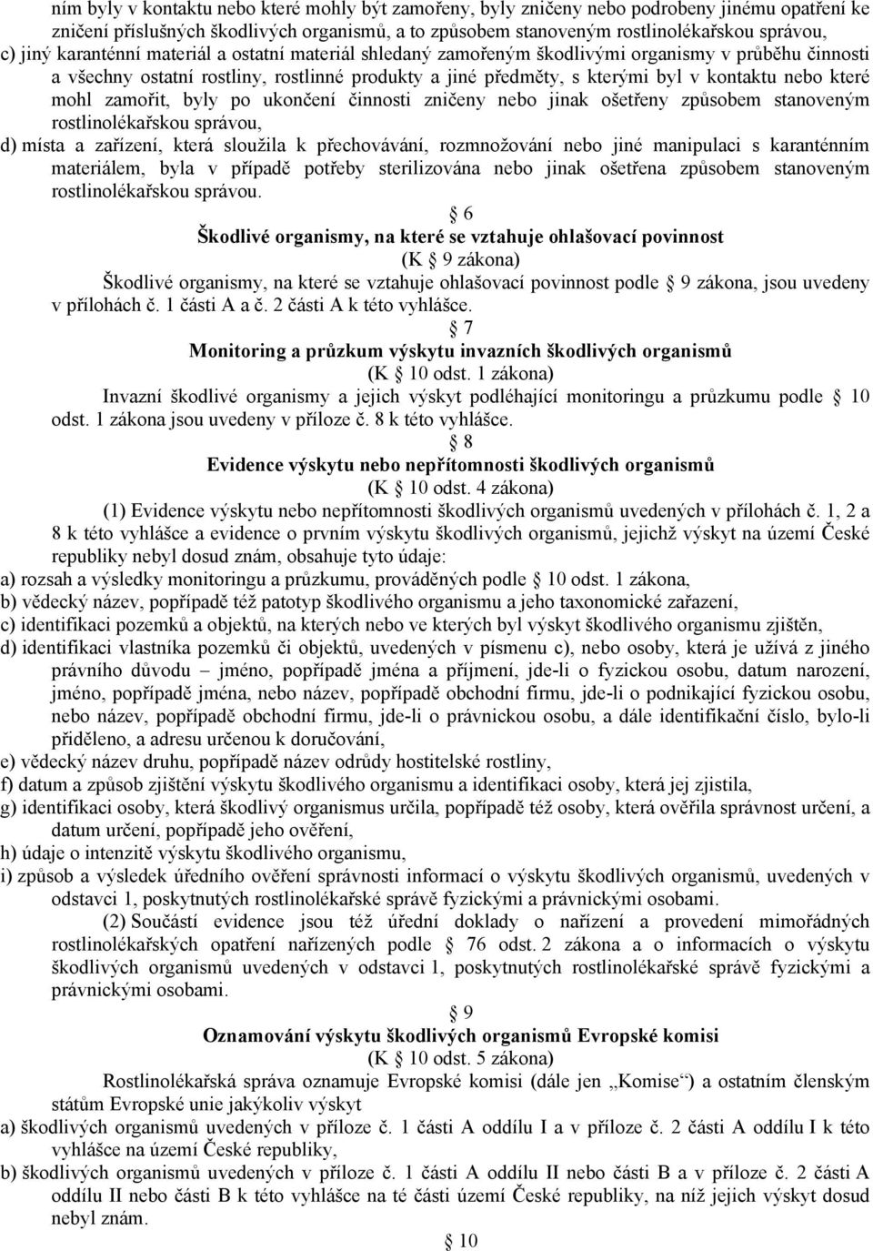 mohl zamořit, byly po ukončení činnosti zničeny nebo jinak ošetřeny způsobem stanoveným rostlinolékařskou správou, d) místa a zařízení, která sloužila k přechovávání, rozmnožování nebo jiné