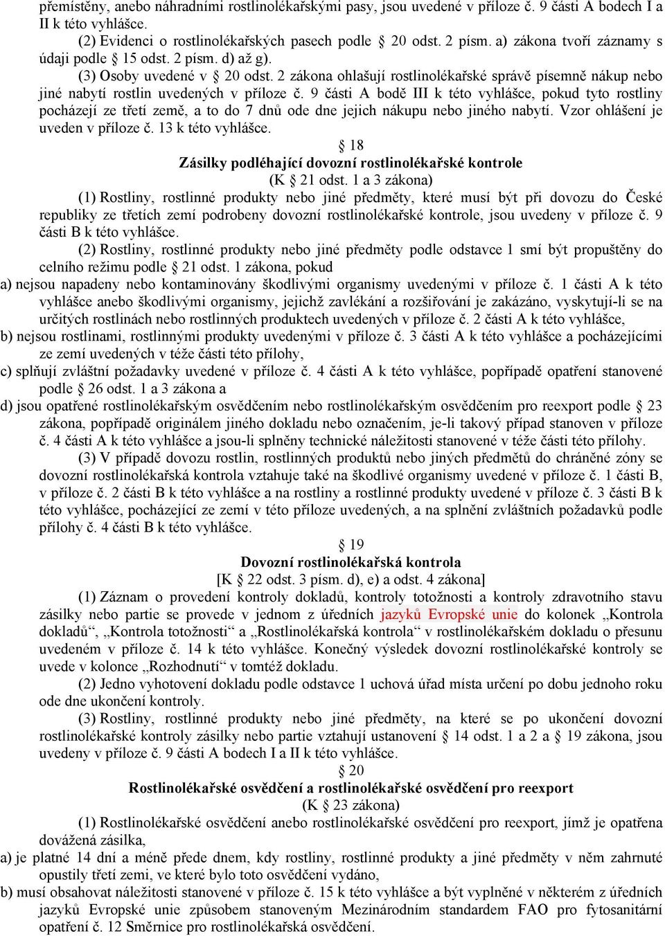 9 části A bodě III k této vyhlášce, pokud tyto rostliny pocházejí ze třetí země, a to do 7 dnů ode dne jejich nákupu nebo jiného nabytí. Vzor ohlášení je uveden v příloze č. 13 k této vyhlášce.