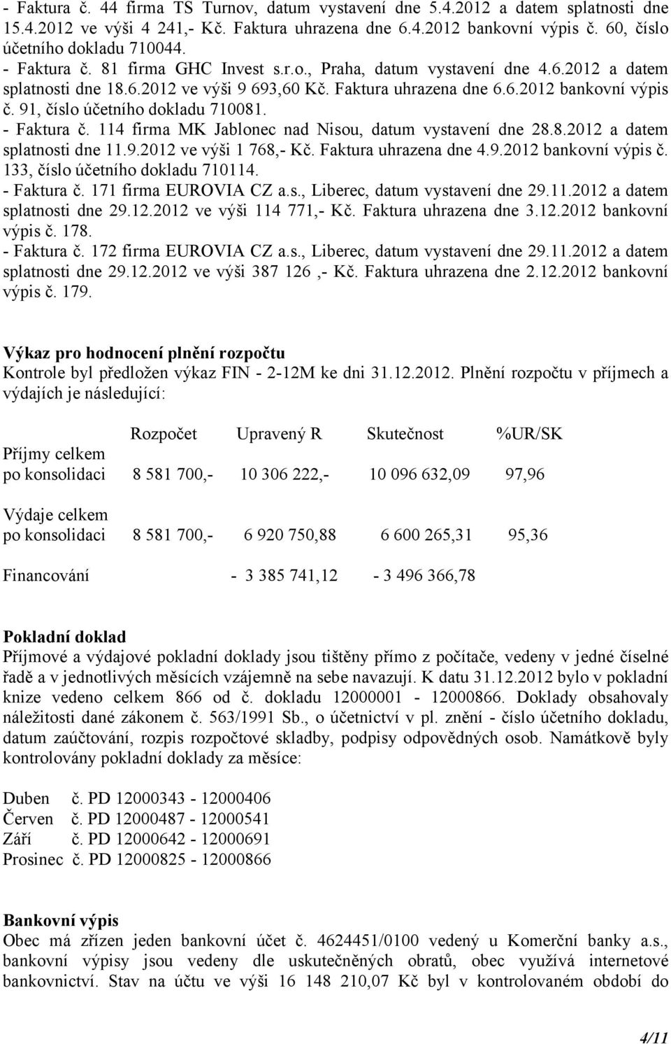 91, číslo účetního dokladu 710081. - Faktura č. 114 firma MK Jablonec nad Nisou, datum vystavení dne 28.8.2012 a datem splatnosti dne 11.9.2012 ve výši 1 768,- Kč. Faktura uhrazena dne 4.9.2012 bankovní výpis č.