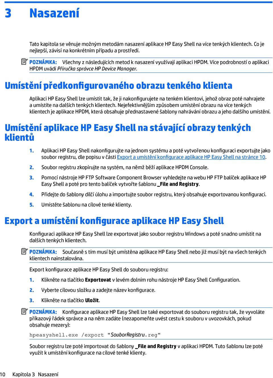 Umístění předkonfigurovaného obrazu tenkého klienta Aplikaci HP Easy Shell lze umístit tak, že ji nakonfigurujete na tenkém klientovi, jehož obraz poté nahrajete a umístíte na dalších tenkých