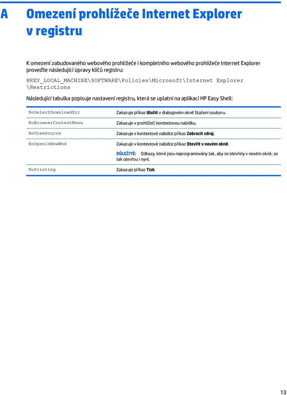 NoBrowserContextMenu NoViewSource NoOpeninNewWnd Zakazuje příkaz Uložit v dialogovém okně Stažení souboru. Zakazuje v prohlížeči kontextovou nabídku.