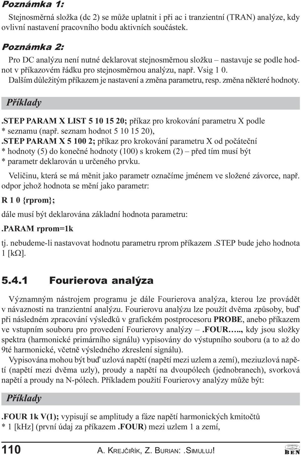 hodnoty STEP PARAM X LIST 5 10 15 20; pøíkaz pro krokování parametru X podle * seznamu (napø seznam hodnot 5 10 15 20), STEP PARAM X 5 100 2; pøíkaz pro krokování parametru X od poèáteèní * hodnoty