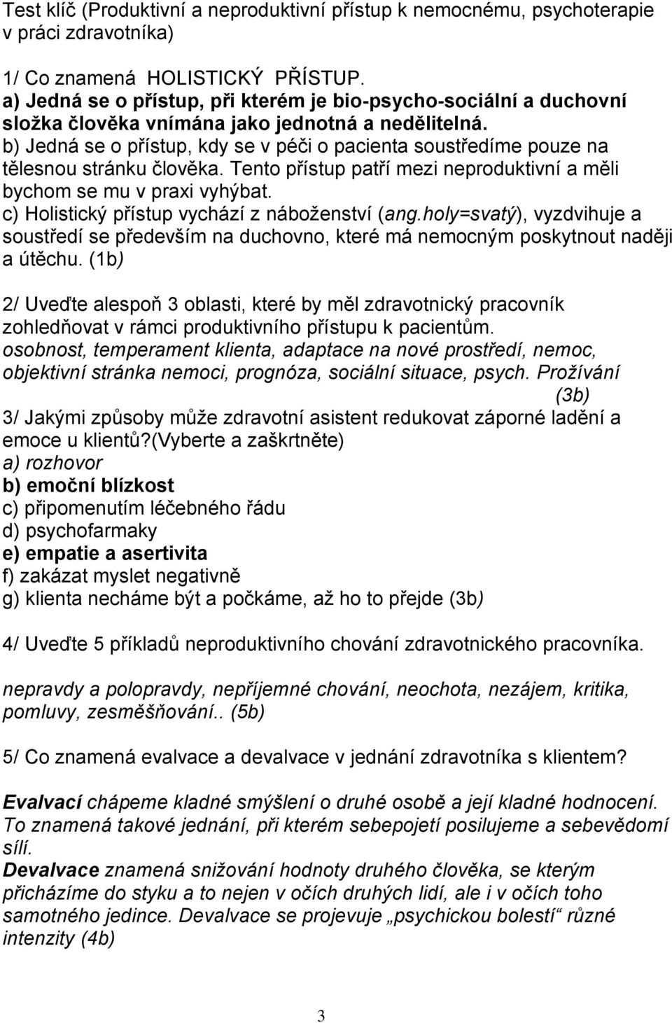 b) Jedná se o přístup, kdy se v péči o pacienta soustředíme pouze na tělesnou stránku člověka. Tento přístup patří mezi neproduktivní a měli bychom se mu v praxi vyhýbat.