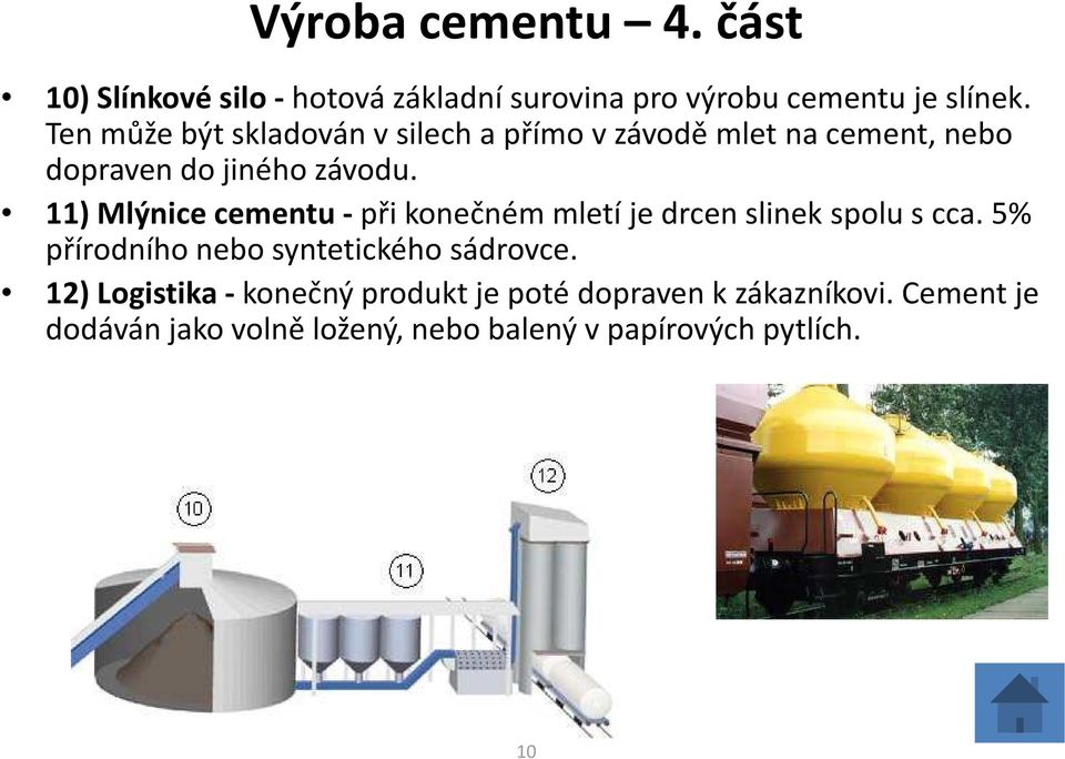 11) Mlýnice cementu -při konečném mletí je drcen slinek spolu s cca. 5% přírodního nebo syntetického sádrovce.