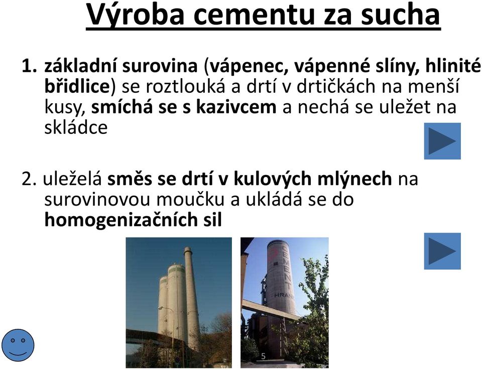 roztlouká a drtí v drtičkách na menší kusy, smíchá se s kazivcem a