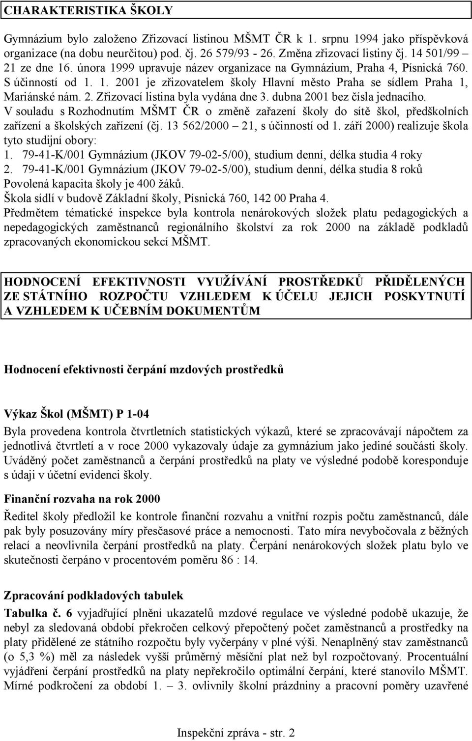 2. Zřizovací listina byla vydána dne 3. dubna 2001 bez čísla jednacího. V souladu s Rozhodnutím MŠMT ČR o změně zařazení školy do sítě škol, předškolních zařízení a školských zařízení (čj.