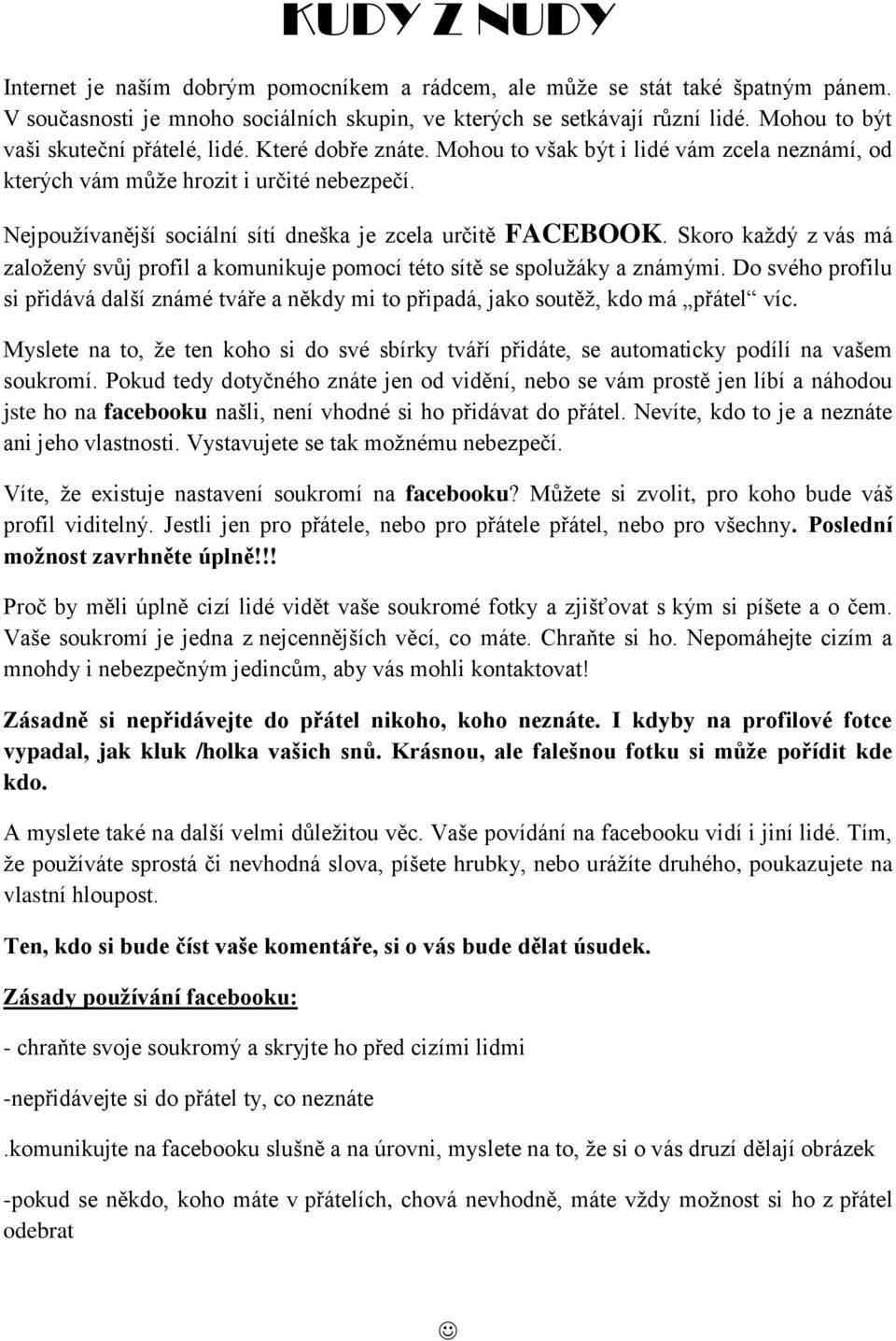 Nejpouţívanější sociální sítí dneška je zcela určitě FACEBOOK. Skoro kaţdý z vás má zaloţený svůj profil a komunikuje pomocí této sítě se spoluţáky a známými.