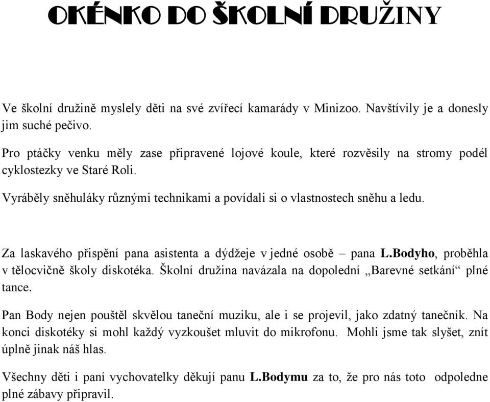Za laskavého přispění pana asistenta a dýdţeje v jedné osobě pana L.Bodyho, proběhla v tělocvičně školy diskotéka. Školní druţina navázala na dopolední Barevné setkání plné tance.