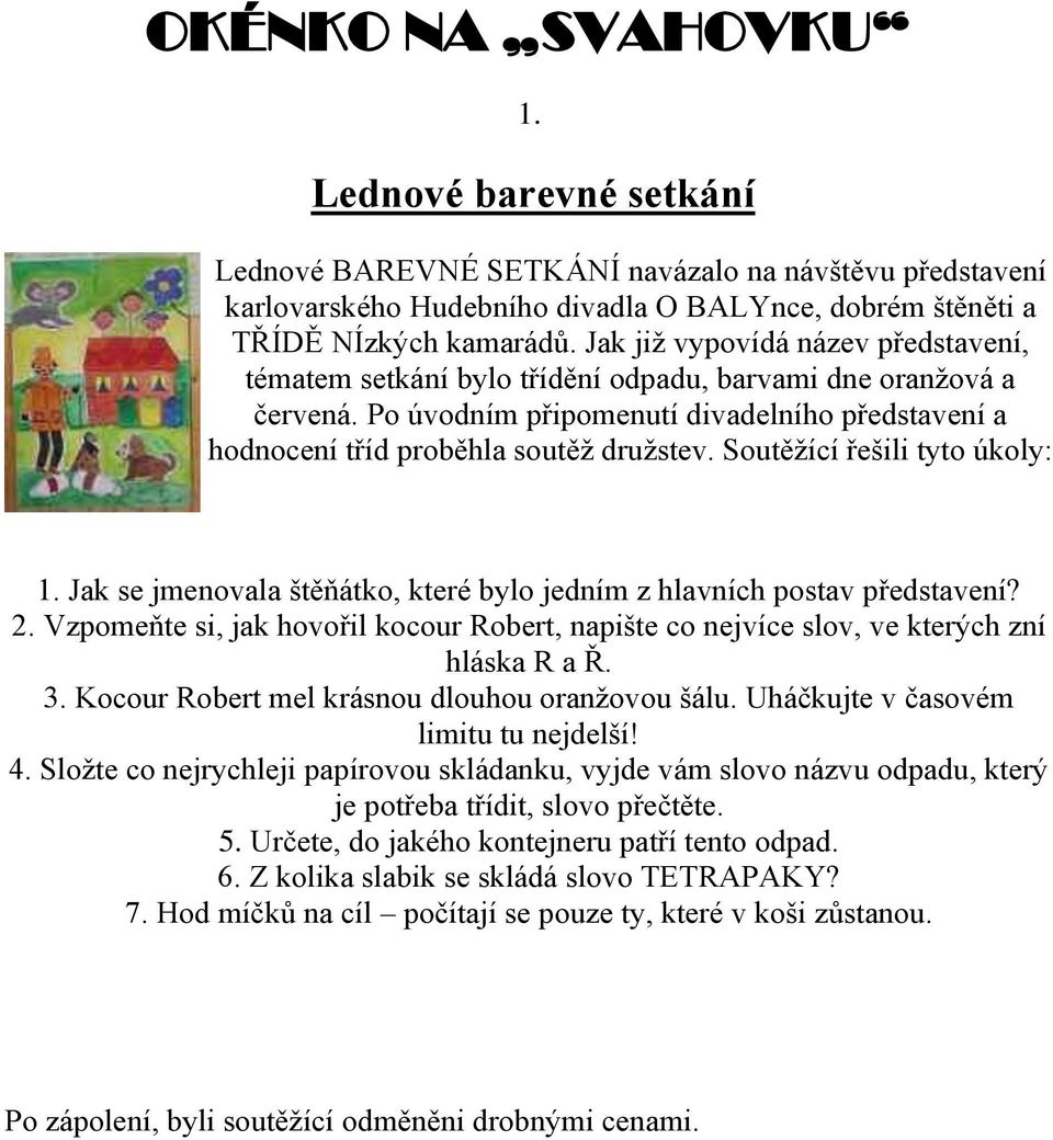 Soutěţící řešili tyto úkoly: 1. Jak se jmenovala štěňátko, které bylo jedním z hlavních postav představení? 2.
