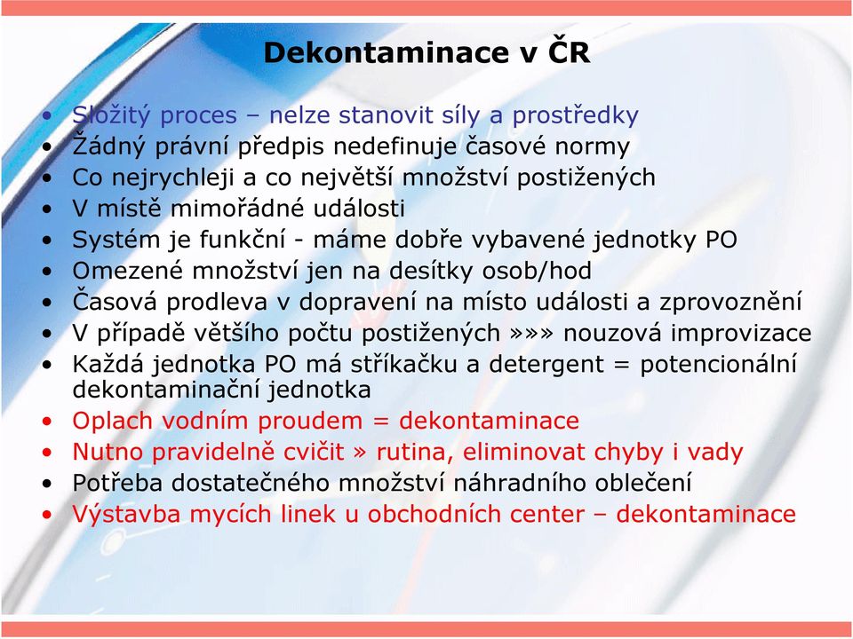 zprovoznění V případě většího počtu postižených»»» nouzová improvizace Každá jednotka PO má stříkačku a detergent = potencionální dekontaminační jednotka Oplach vodním