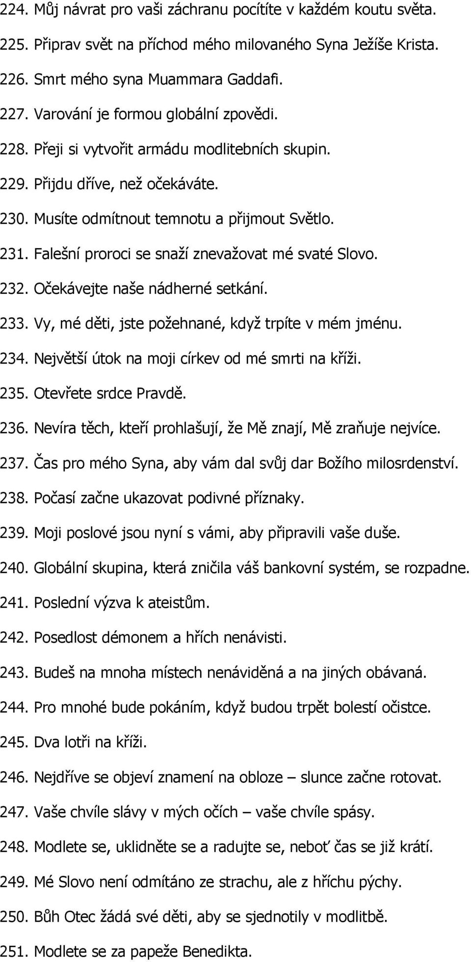 Falešní proroci se snaží znevažovat mé svaté Slovo. 232. Očekávejte naše nádherné setkání. 233. Vy, mé děti, jste požehnané, když trpíte v mém jménu. 234.