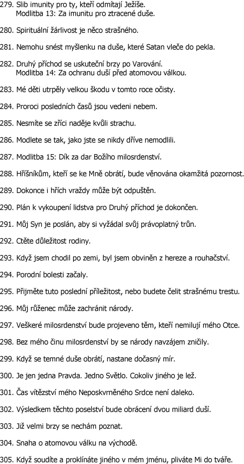 Mé děti utrpěly velkou škodu v tomto roce očisty. 284. Proroci posledních časů jsou vedeni nebem. 285. Nesmíte se zříci naděje kvůli strachu. 286. Modlete se tak, jako jste se nikdy dříve nemodlili.