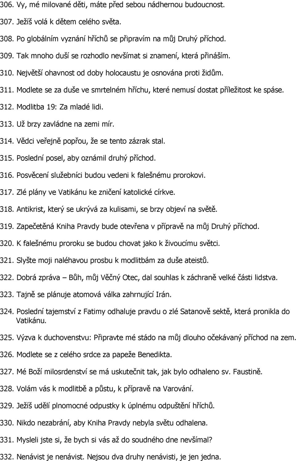 Modlete se za duše ve smrtelném hříchu, které nemusí dostat příležitost ke spáse. 312. Modlitba 19: Za mladé lidi. 313. Už brzy zavládne na zemi mír. 314.