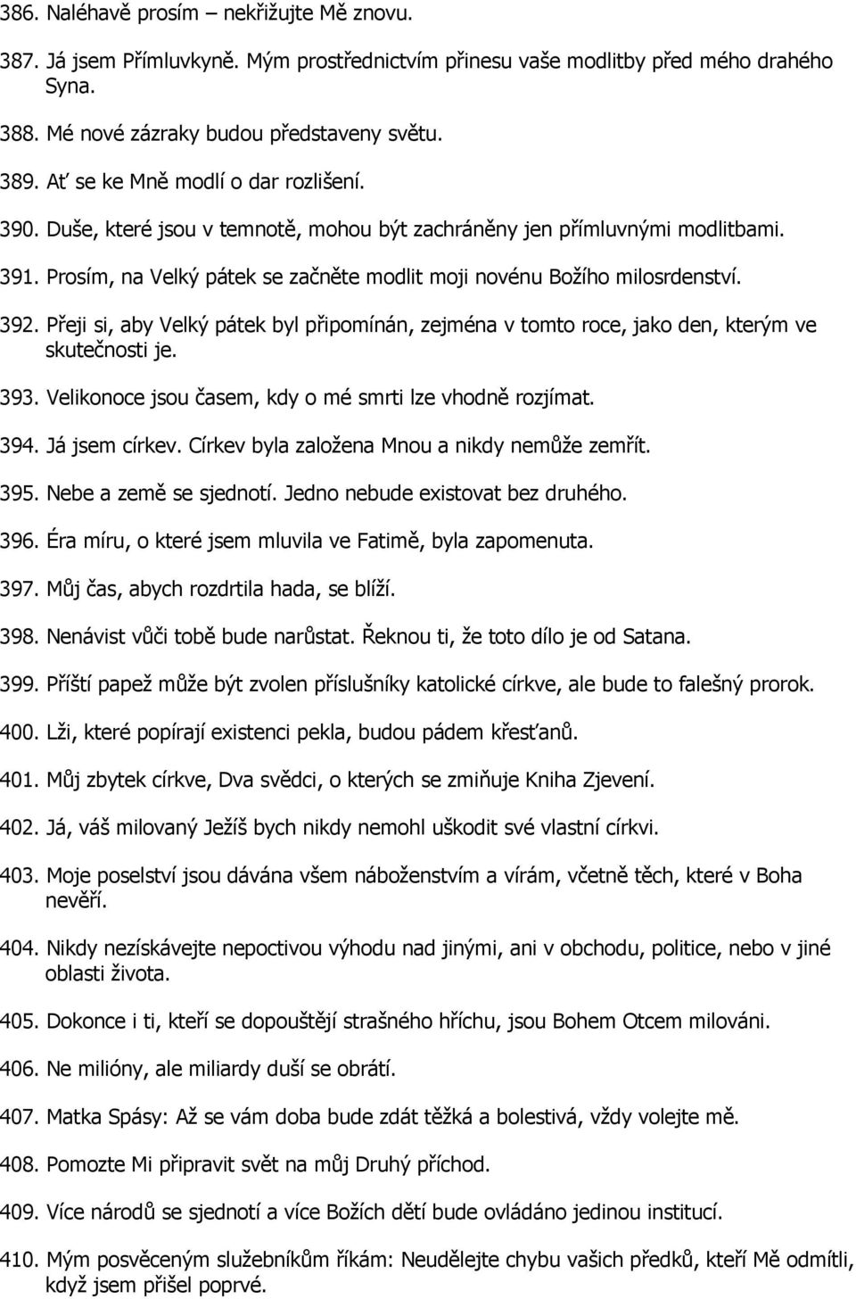 392. Přeji si, aby Velký pátek byl připomínán, zejména v tomto roce, jako den, kterým ve skutečnosti je. 393. Velikonoce jsou časem, kdy o mé smrti lze vhodně rozjímat. 394. Já jsem církev.