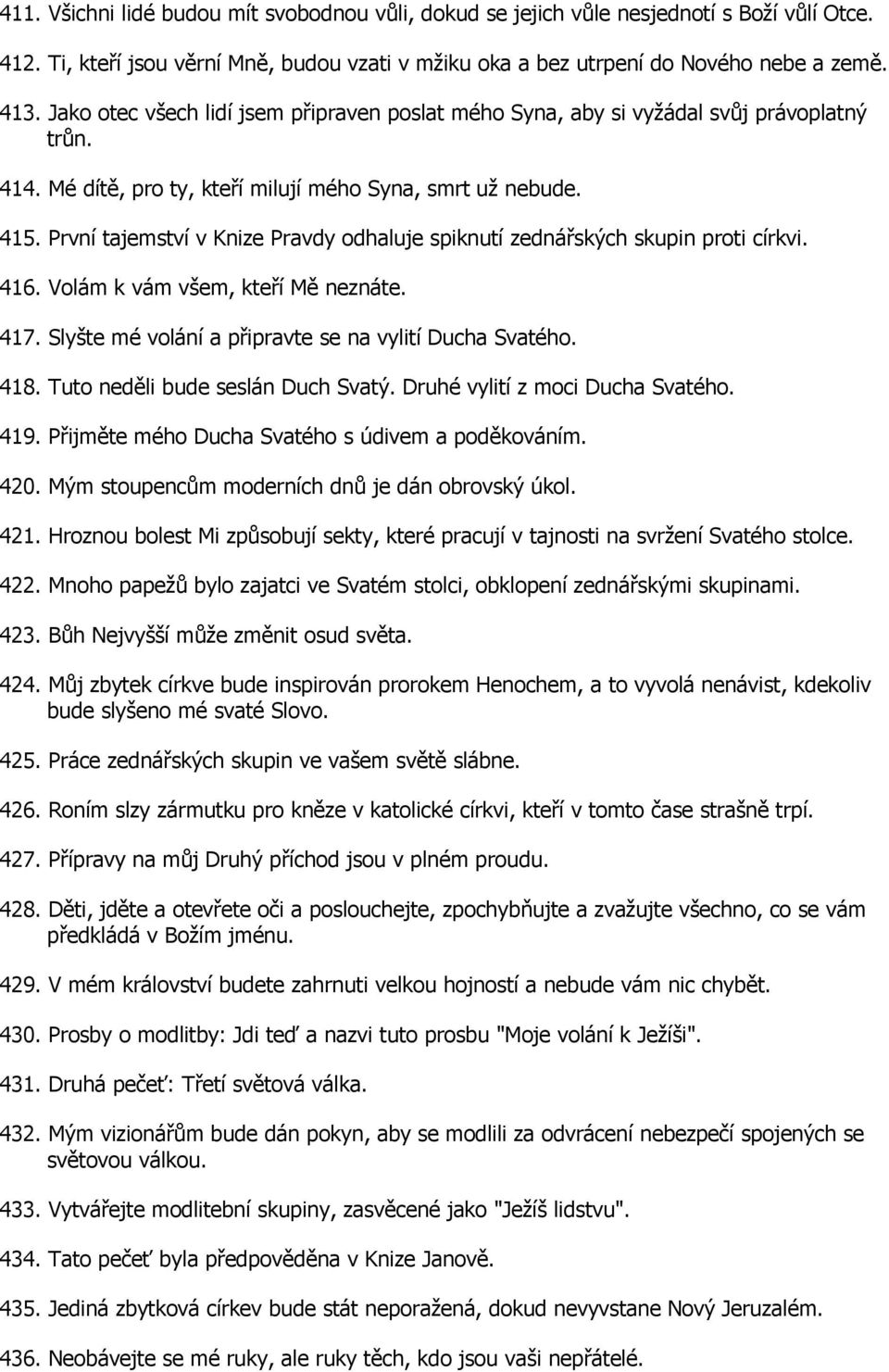 První tajemství v Knize Pravdy odhaluje spiknutí zednářských skupin proti církvi. 416. Volám k vám všem, kteří Mě neznáte. 417. Slyšte mé volání a připravte se na vylití Ducha Svatého. 418.