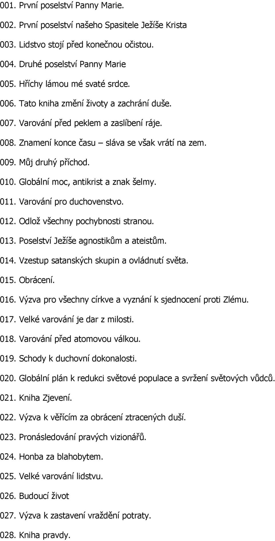 Globální moc, antikrist a znak šelmy. 011. Varování pro duchovenstvo. 012. Odlož všechny pochybnosti stranou. 013. Poselství Ježíše agnostikům a ateistům. 014.