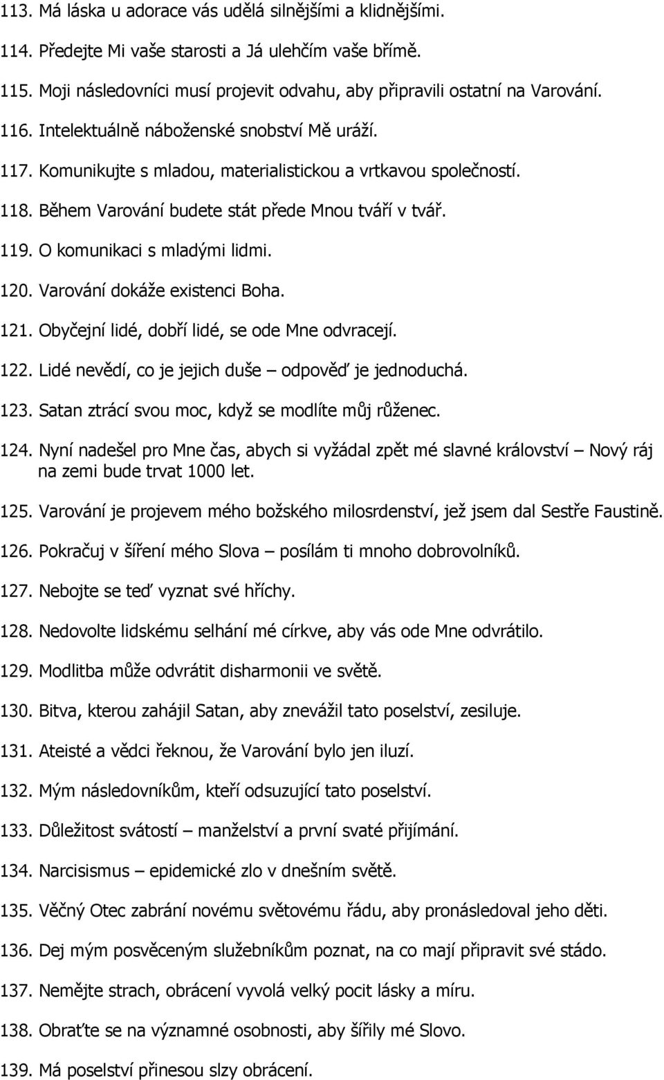 O komunikaci s mladými lidmi. 120. Varování dokáže existenci Boha. 121. Obyčejní lidé, dobří lidé, se ode Mne odvracejí. 122. Lidé nevědí, co je jejich duše odpověď je jednoduchá. 123.