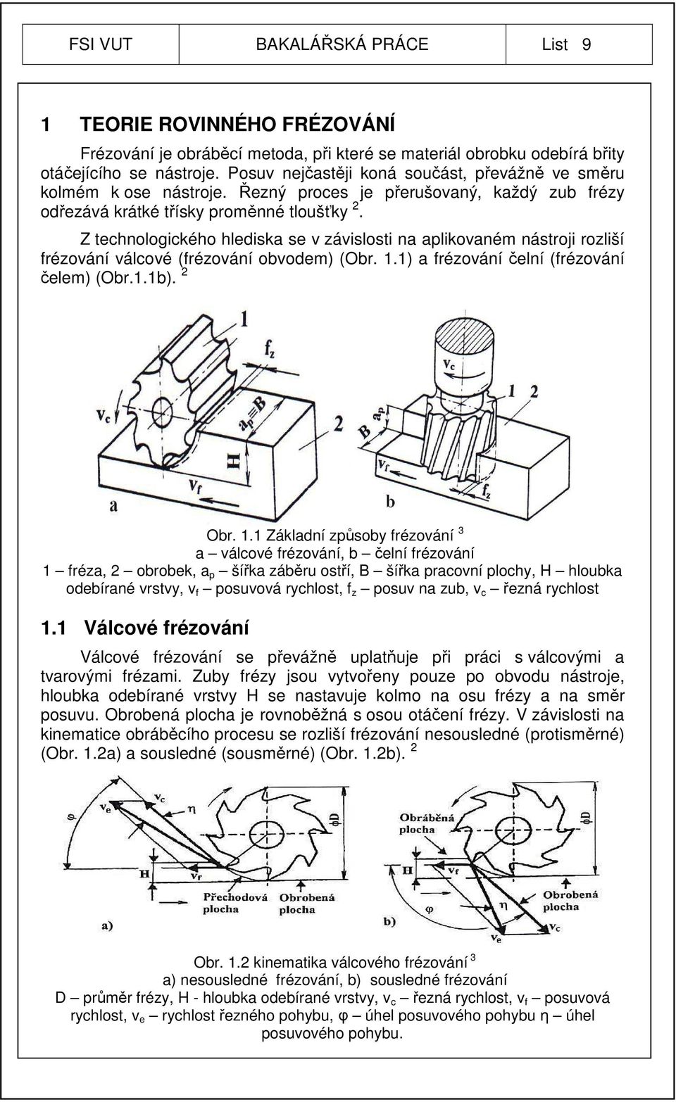 Z technologického hlediska se v závislosti na aplikovaném nástroji rozliší frézování válcové (frézování obvodem) (Obr. 1.