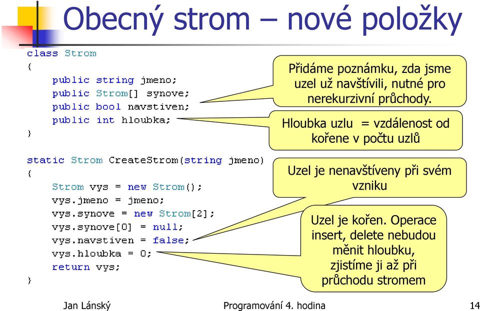 Hloubka uzlu = vzdálenost od kořene v počtu uzlů Uzel je nenavštíveny při svém