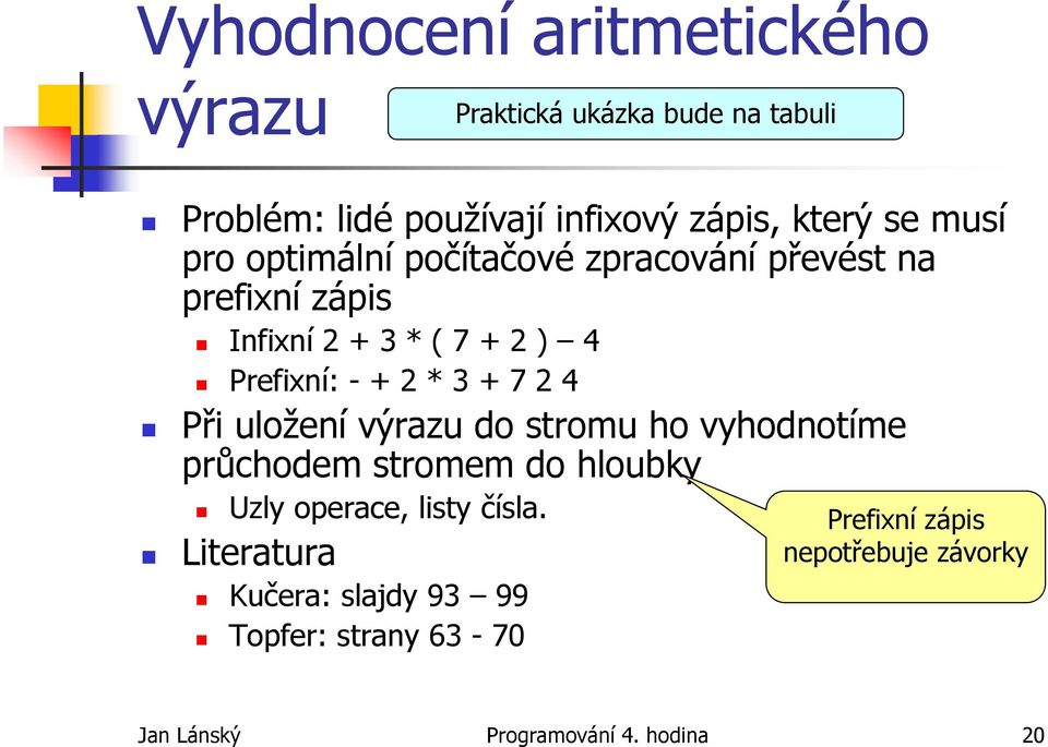 + 7 2 4 Při uložení výrazu do stromu ho vyhodnotíme průchodem stromem do hloubky Uzly operace, listy čísla.