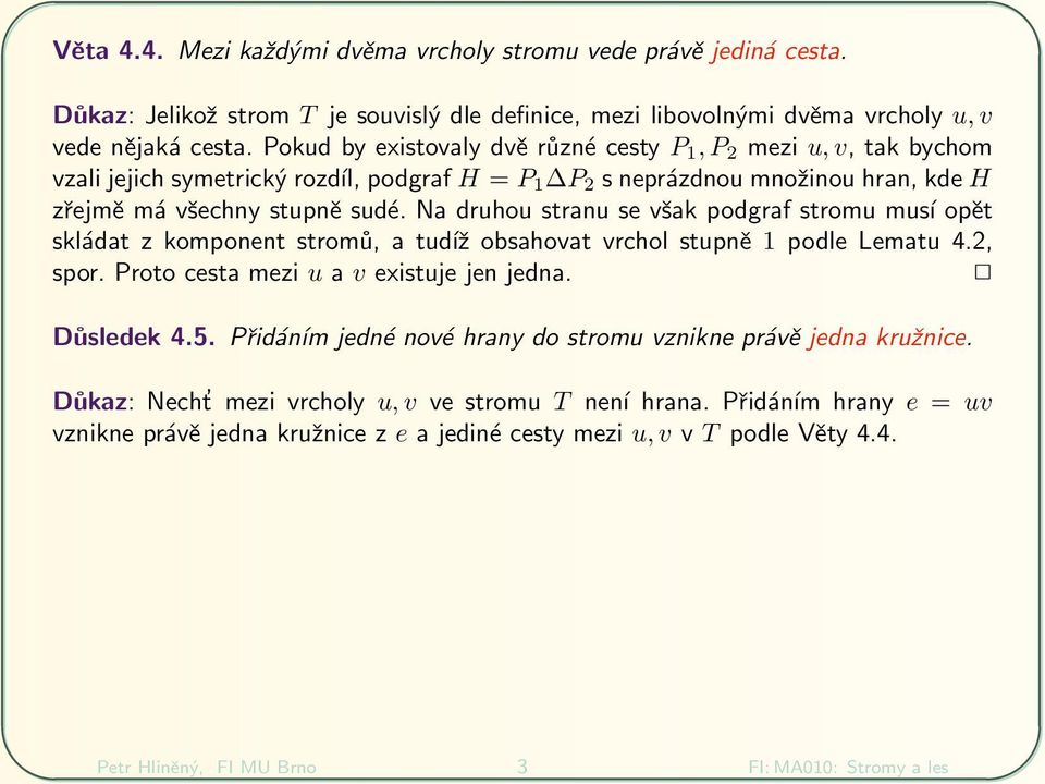sud і. Na druhou stranu se v 0 8ak podgraf stromu mus op їt skl dat z komponent strom 0 1, a tud 0 6 obsahovat vrchol stupn ї 1 podle Lematu 4.2, spor. Proto cesta mezi u a v existuje jen jedna.
