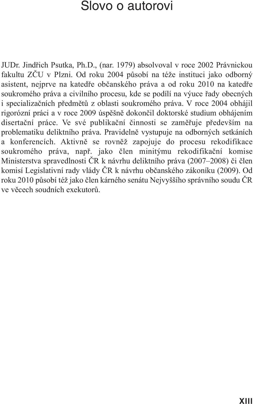 specializačních předmětů z oblasti soukromého práva. V roce 2004 obhájil rigorózní práci a v roce 2009 úspěšně dokončil doktorské studium obhájením disertační práce.