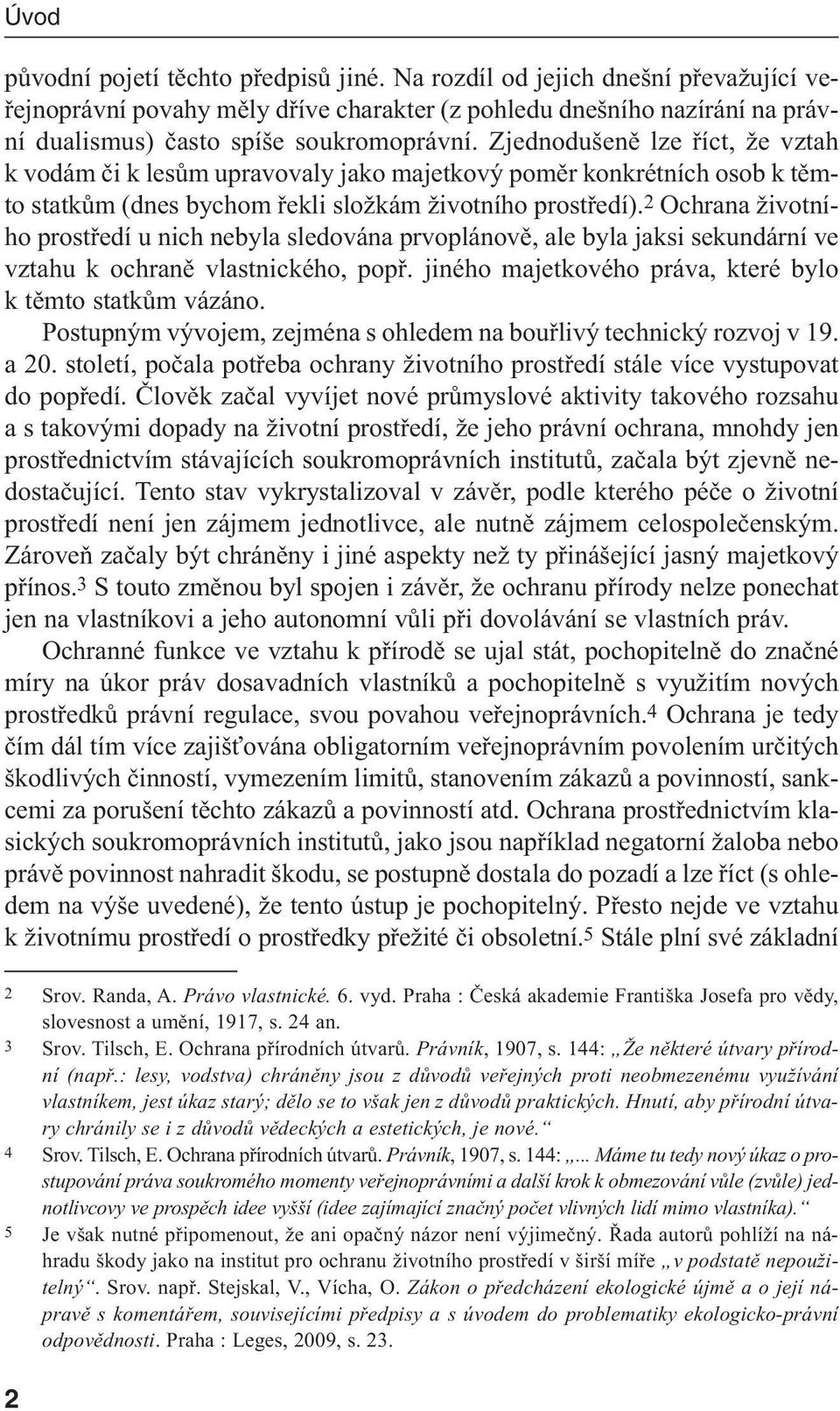 2 Ochrana životního prostředí u nich nebyla sledována prvoplánově, ale byla jaksi sekundární ve vztahu k ochraně vlastnického, popř. jiného majetkového práva, které bylo k těmto statkům vázáno.