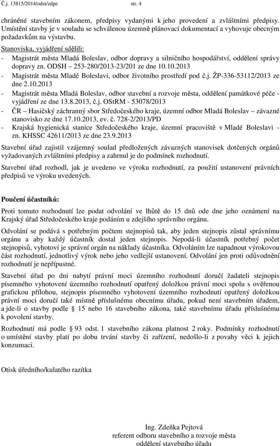 Stanoviska, vyjádření sdělili: - Magistrát města Mladá Boleslav, odbor dopravy a silničního hospodářství, oddělení správy dopravy zn. ODSH 253-280/2013-23/201 ze dne 10.