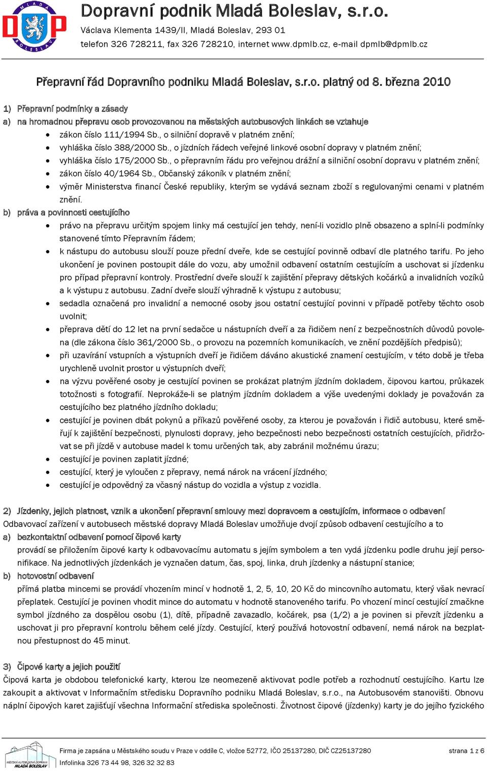 , o silniční dopravě v platném znění; vyhláška číslo 388/2000 Sb., o jízdních řádech veřejné linkové osobní dopravy v platném znění; vyhláška číslo 175/2000 Sb.