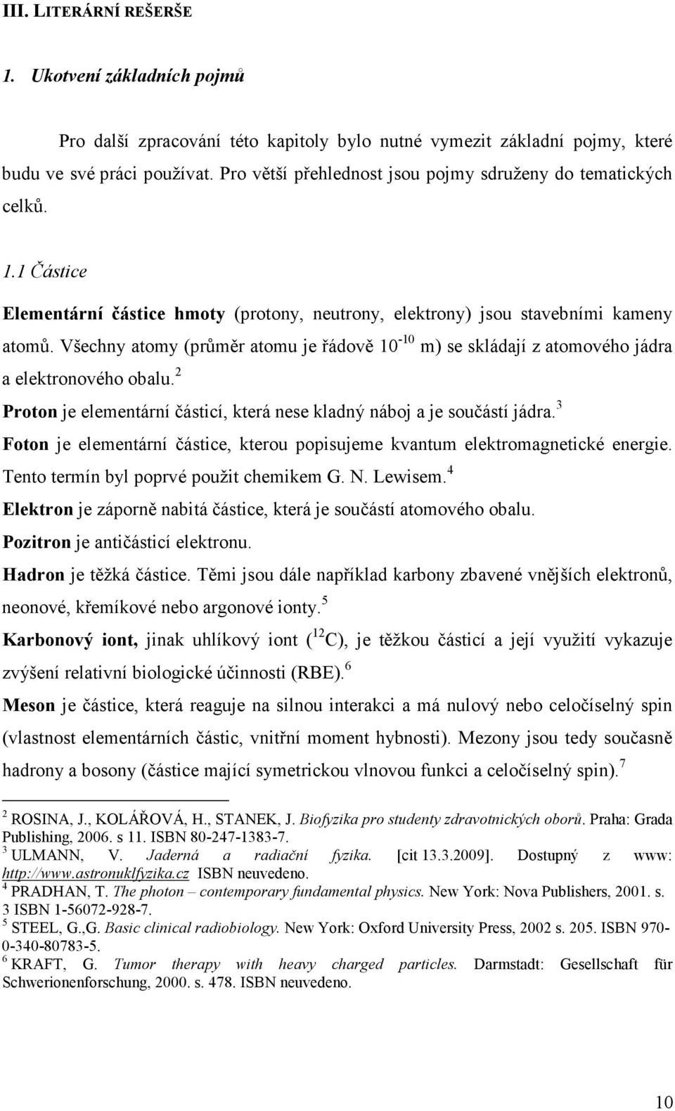 Všechny atomy (průměr atomu je řádově 10-10 m) se skládají z atomového jádra a elektronového obalu. 2 Proton je elementární částicí, která nese kladný náboj a je součástí jádra.