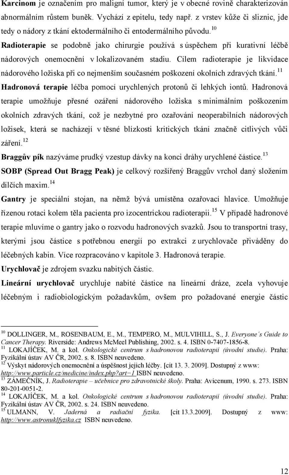 10 Radioterapie se podobně jako chirurgie používá s úspěchem při kurativní léčbě nádorových onemocnění v lokalizovaném stadiu.