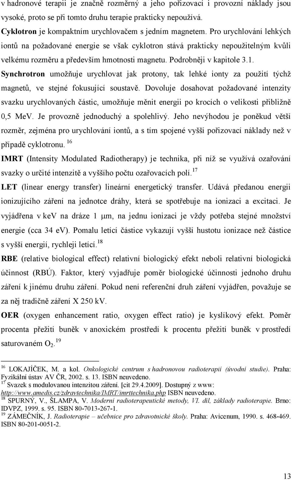 Synchrotron umožňuje urychlovat jak protony, tak lehké ionty za použití týchž magnetů, ve stejné fokusující soustavě.
