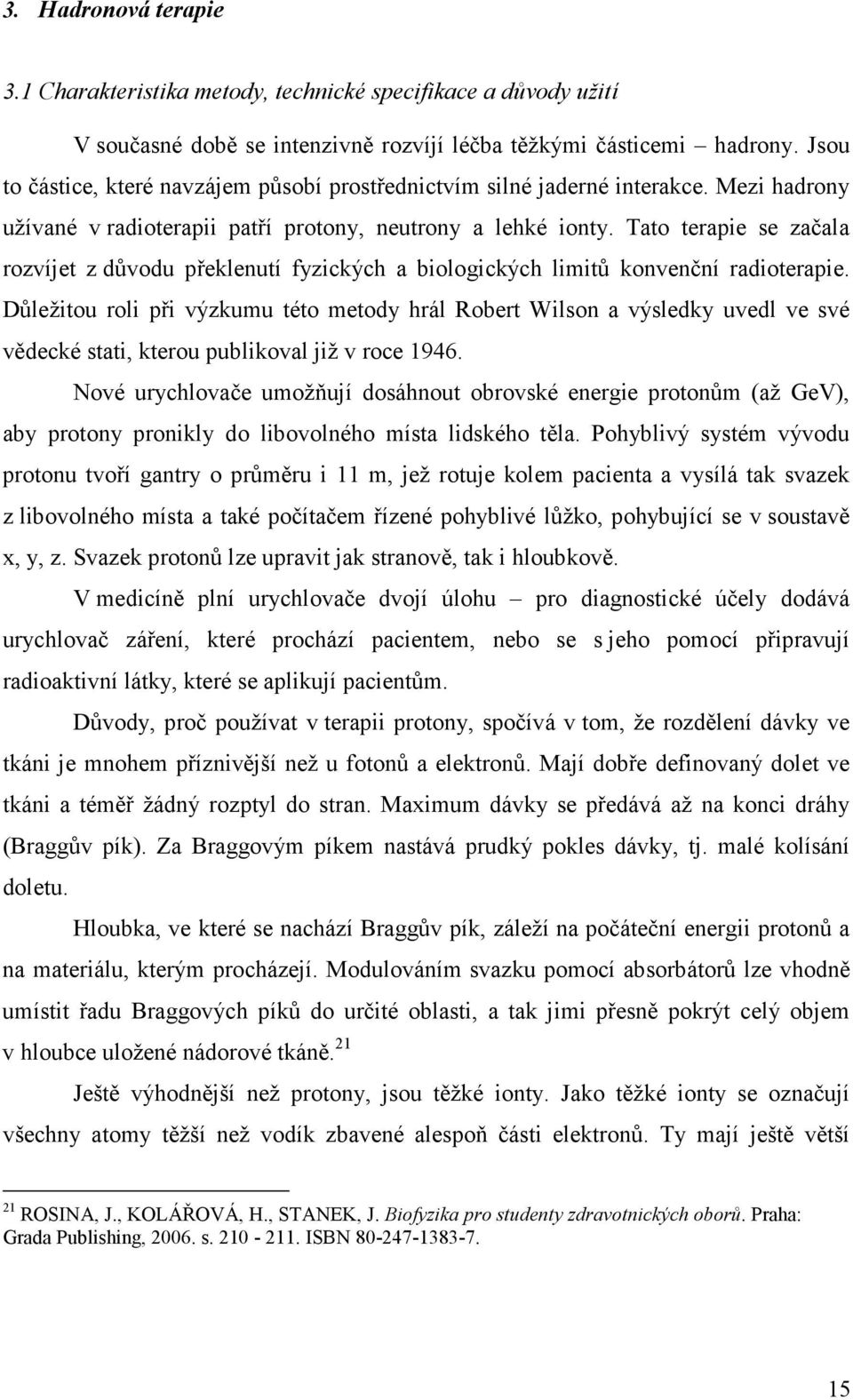 Tato terapie se začala rozvíjet z důvodu překlenutí fyzických a biologických limitů konvenční radioterapie.