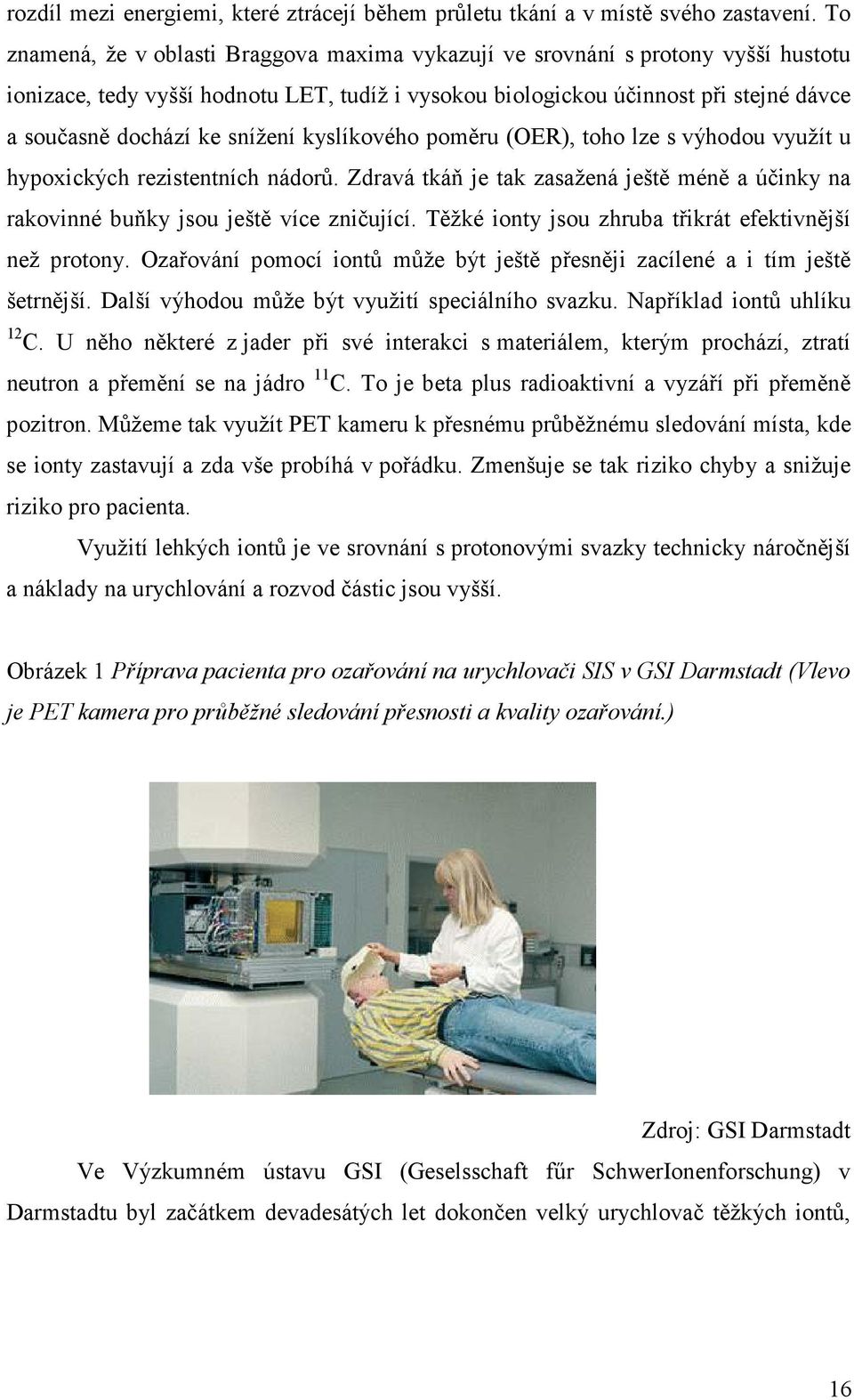 snížení kyslíkového poměru (OER), toho lze s výhodou využít u hypoxických rezistentních nádorů. Zdravá tkáň je tak zasažená ještě méně a účinky na rakovinné buňky jsou ještě více zničující.