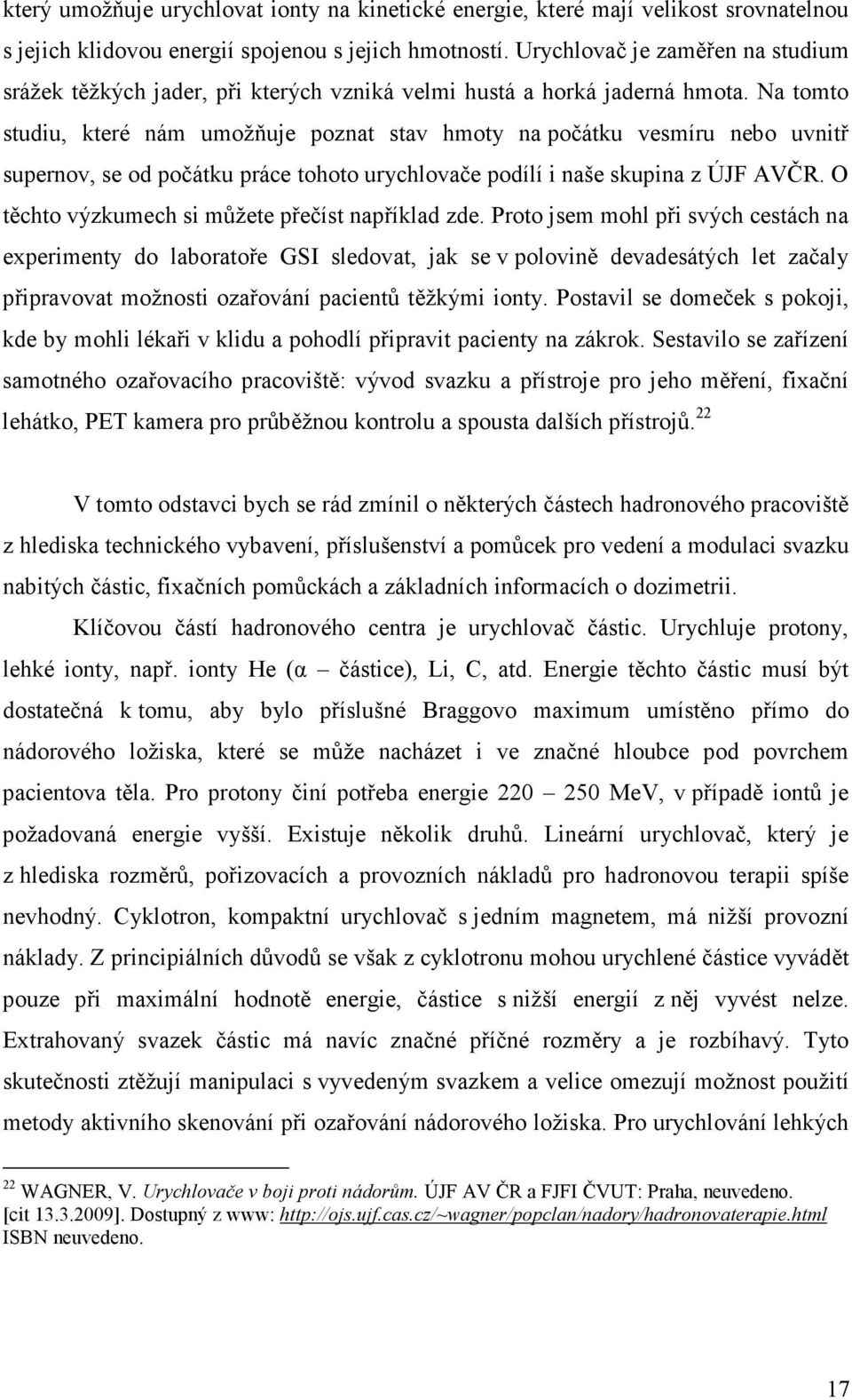 Na tomto studiu, které nám umožňuje poznat stav hmoty na počátku vesmíru nebo uvnitř supernov, se od počátku práce tohoto urychlovače podílí i naše skupina z ÚJF AVČR.