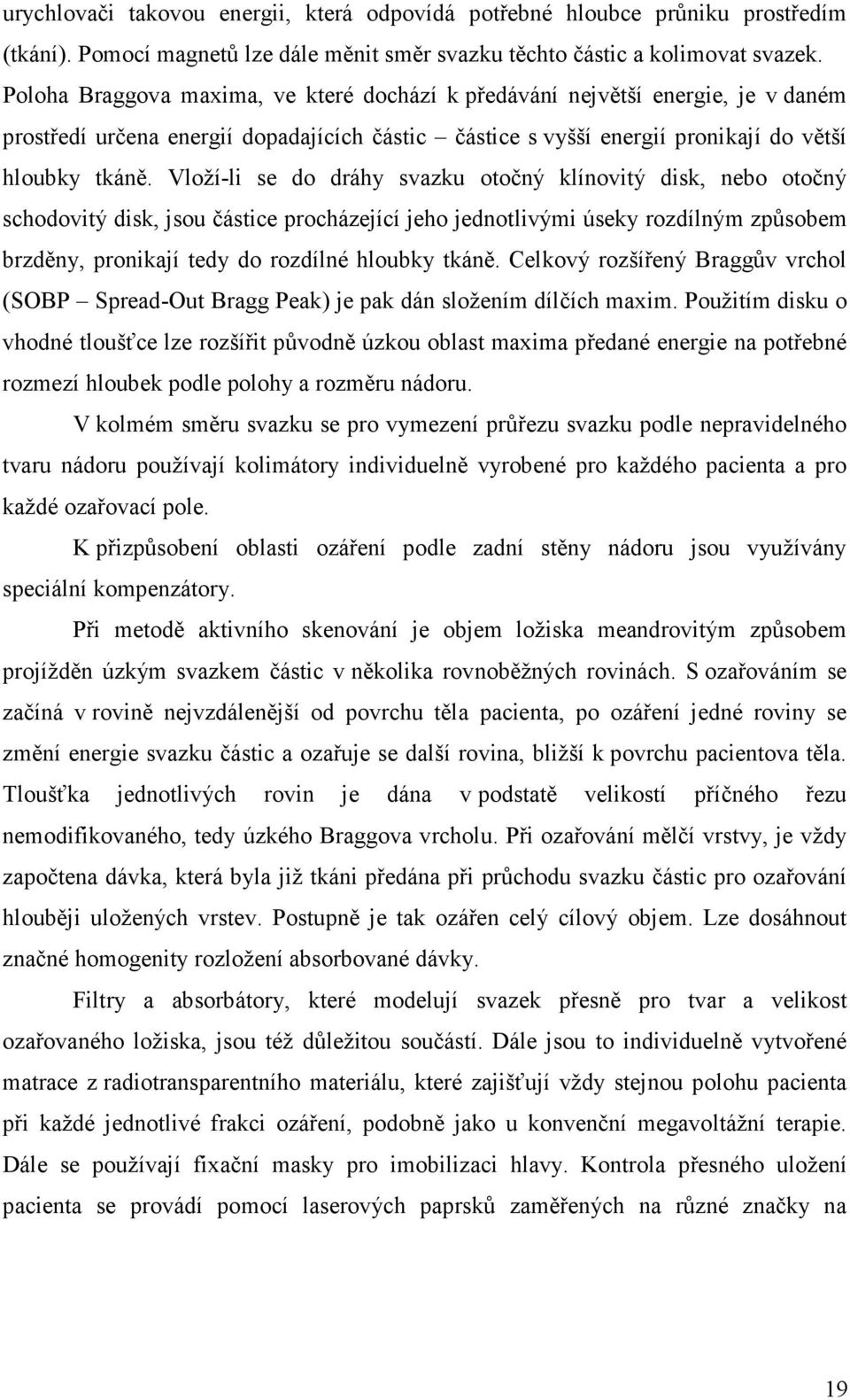 Vloží-li se do dráhy svazku otočný klínovitý disk, nebo otočný schodovitý disk, jsou částice procházející jeho jednotlivými úseky rozdílným způsobem brzděny, pronikají tedy do rozdílné hloubky tkáně.