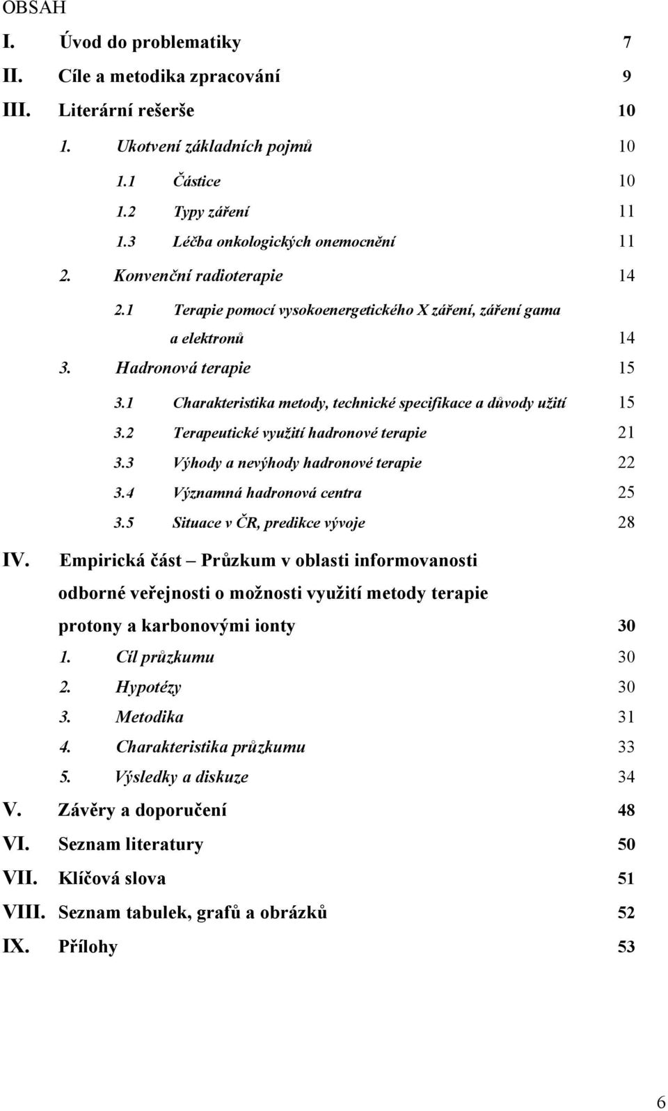 2 Terapeutické využití hadronové terapie 21 3.3 Výhody a nevýhody hadronové terapie 22 3.4 Významná hadronová centra 25 3.5 Situace v ČR, predikce vývoje 28 IV.