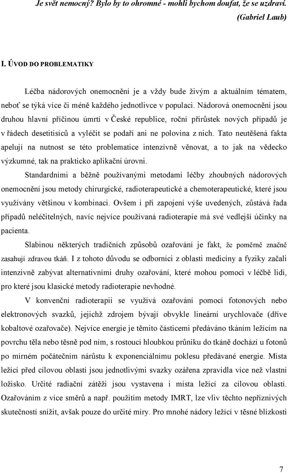 Nádorová onemocnění jsou druhou hlavní příčinou úmrtí v České republice, roční přírůstek nových případů je v řádech desetitisíců a vyléčit se podaří ani ne polovina z nich.
