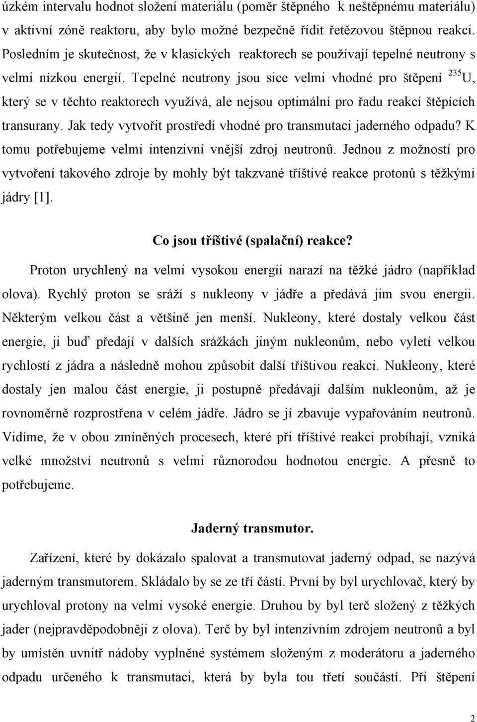Tepelné neutrony jsou sice velmi vhodné pro štěpení 235 U, který se v těchto reaktorech využívá, ale nejsou optimální pro řadu reakcí štěpících transurany.