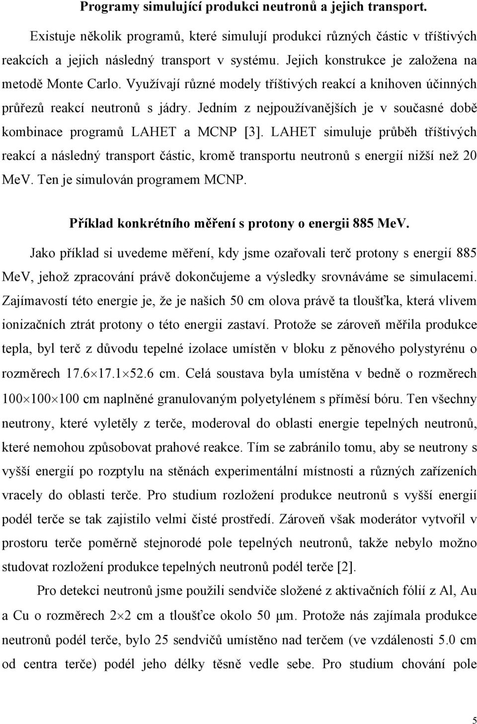 Jedním z nejpoužívanějších je v současné době kombinace programů LAHET a MCNP [3].