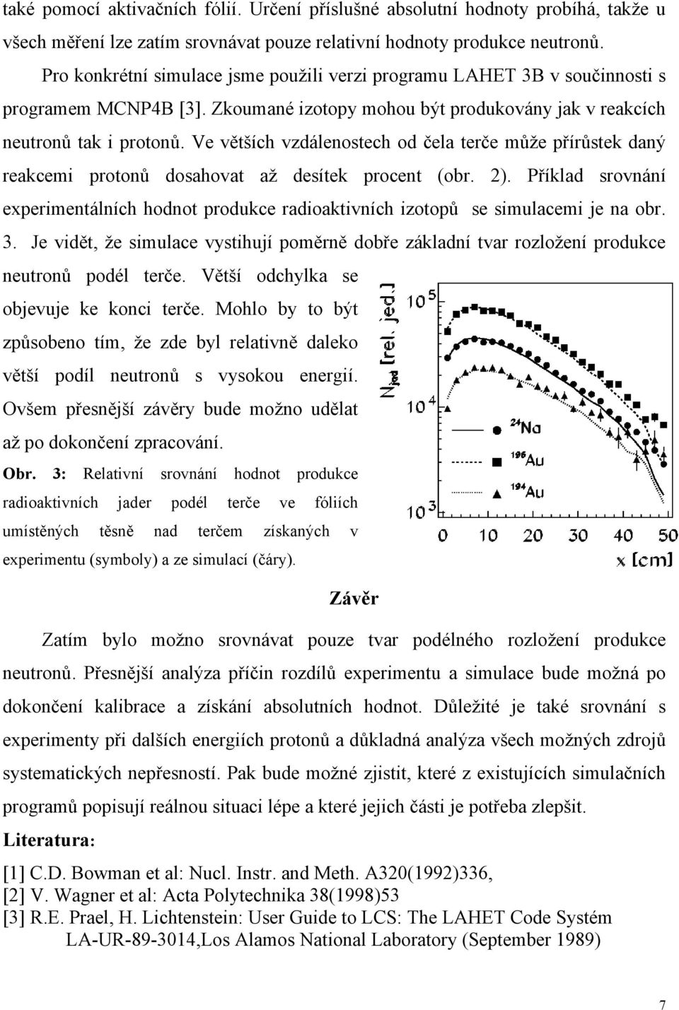 Ve větších vzdálenostech od čela terče může přírůstek daný reakcemi protonů dosahovat až desítek procent (obr. 2).