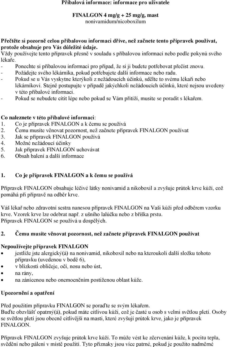 - Ponechte si příbalovou informaci pro případ, že si ji budete potřebovat přečíst znovu. - Požádejte svého lékárníka, pokud potřebujete další informace nebo radu.