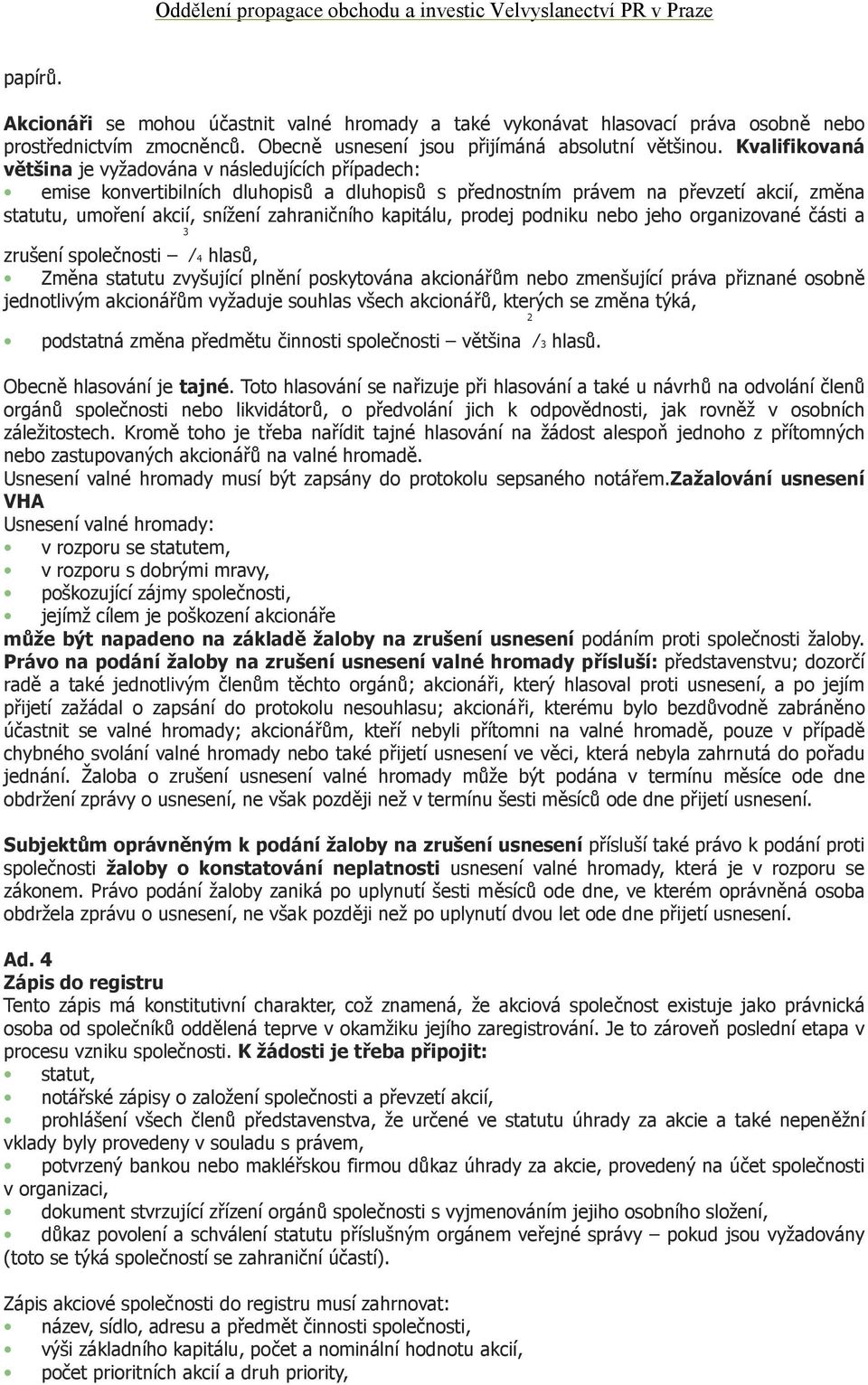 kapitálu, prodej podniku nebo jeho organizované části a 3 zrušení společnosti 4 hlasů, Změna statutu zvyšující plnění poskytována akcionářům nebo zmenšující práva přiznané osobně jednotlivým